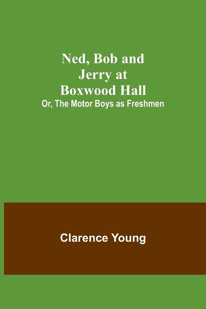 Ned Bob and Jerry at Boxwood Hall; Or The Motor Boys as Freshmen
