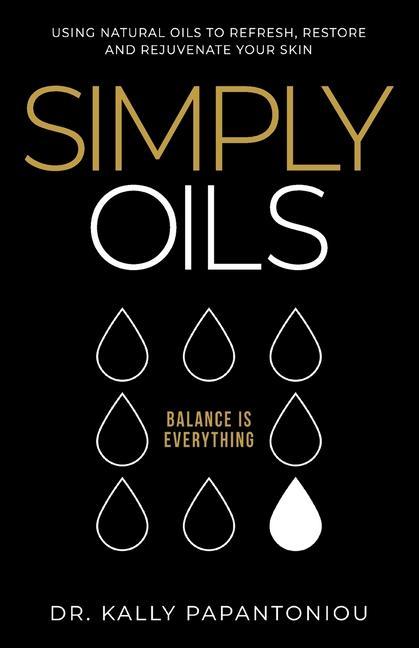 Simply Oils: Using Natural Oils to Refresh Restore and Rejuvenate Your Skin