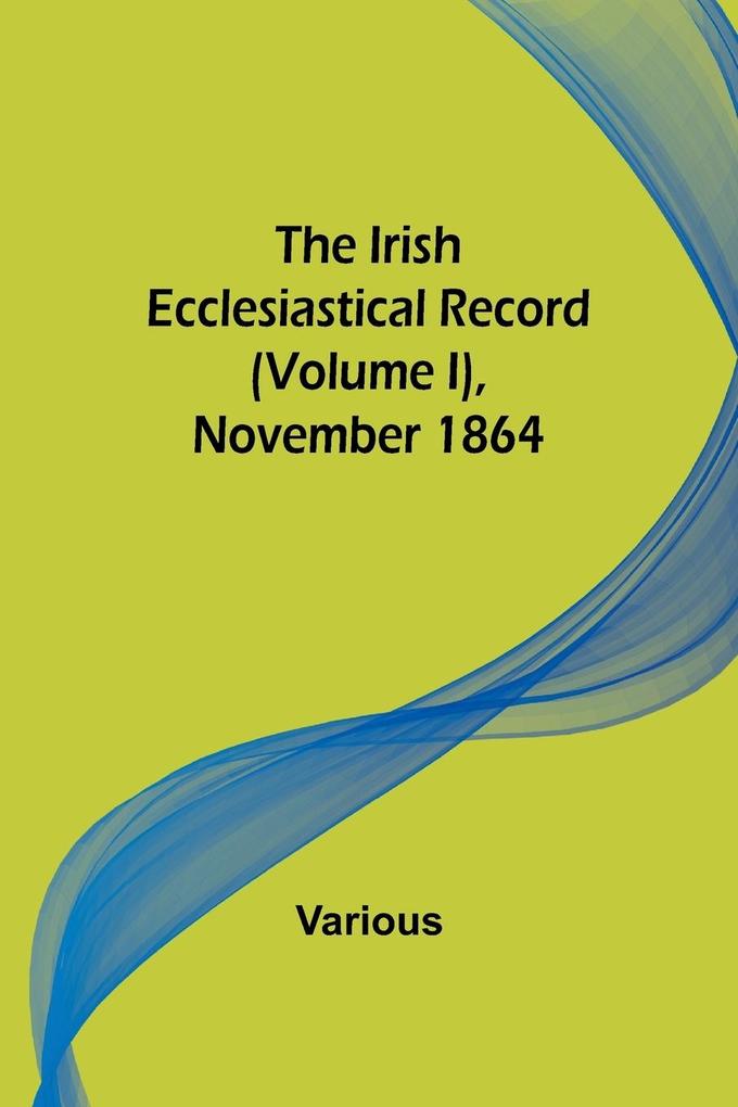 The Irish Ecclesiastical Record (Volume I) November 1864