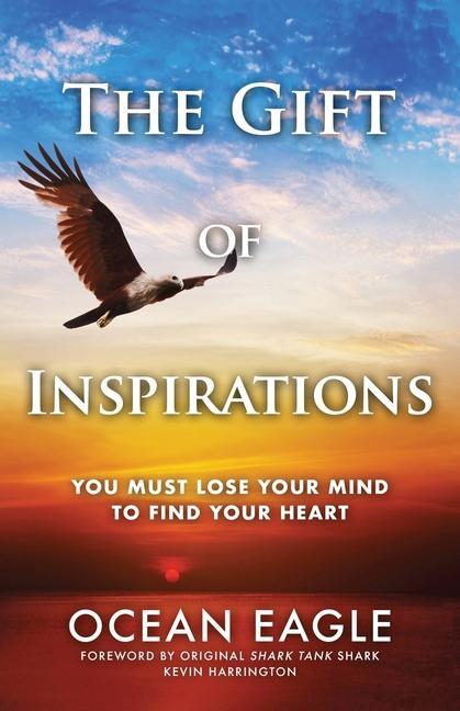 The Gift of Inspirations: You Must Lose Your Mind to Find Your Heart