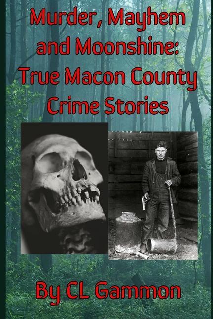 Murder Mayhem and Moonshine: True Macon County Crime Stories
