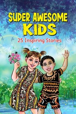 Super Awesome Kids: A Collection Of 25 Short Inspiring Stories Of Awesome Boys and Girls About Kindness Growth Mindset Mindfulness Conf