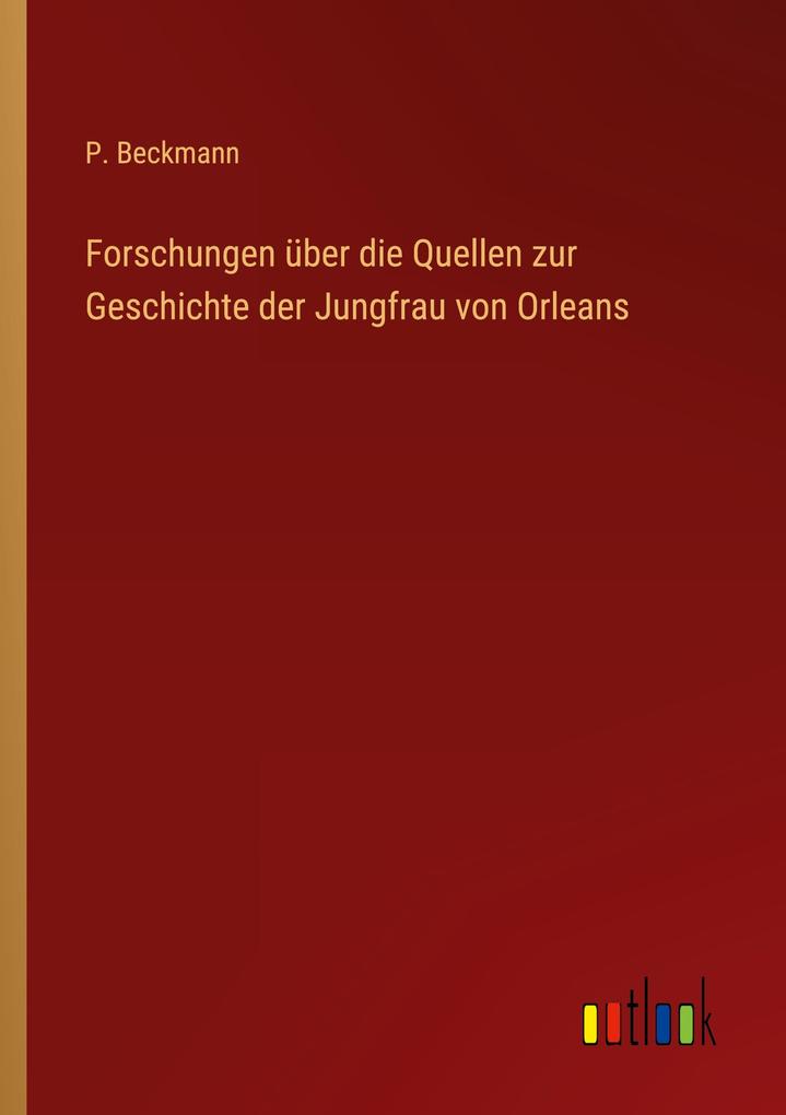 Forschungen über die Quellen zur Geschichte der Jungfrau von Orleans