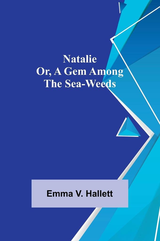 Natalie; Or A Gem Among the Sea-Weeds