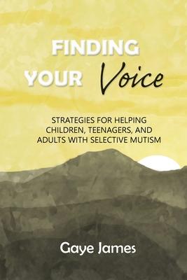 Finding Your Voice: Strategies for helping children teenagers and adults with selective mutism