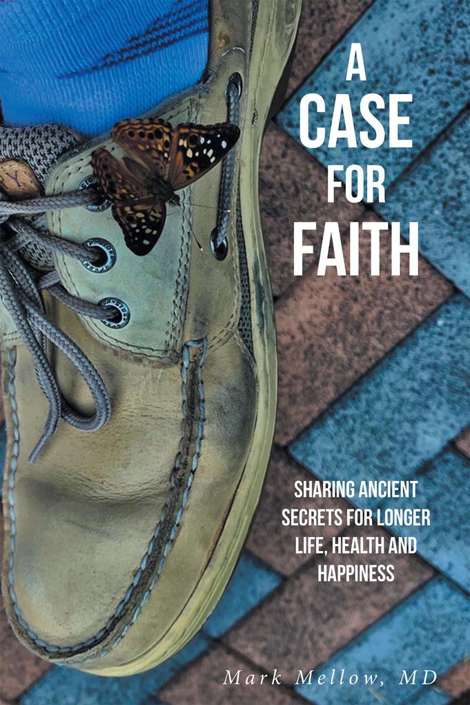 A Case for Faith Sharing Ancient Secrets for Longer Life Health and Happiness