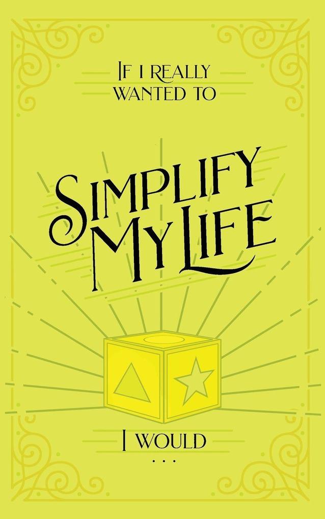 If I Really Wanted to Simplify my Life I Would...