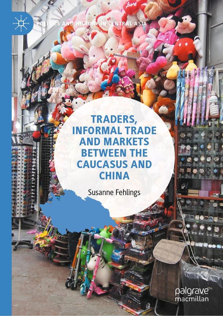 Traders Informal Trade and Markets between the Caucasus and China