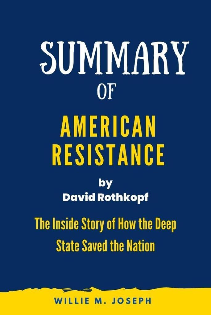 Summary of American Resistance By David Rothkopf: The Inside Story of How the Deep State Saved the Nation