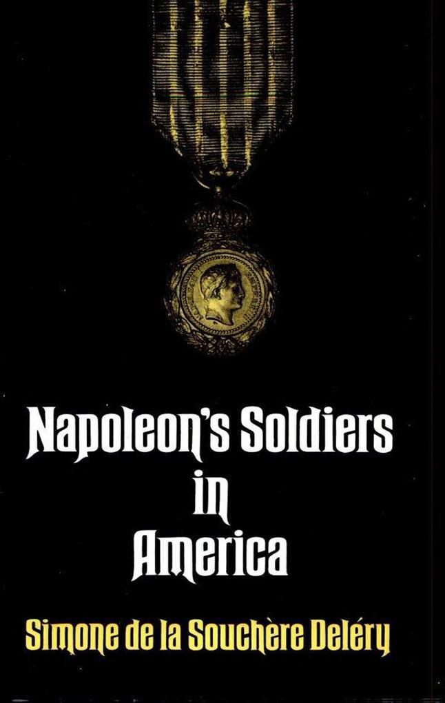 Napoleon's Soldiers in America - Simone de la Souchere Delery