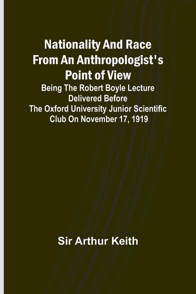 Nationality and Race from an Anthropologist‘s Point of View ; Being the Robert Boyle lecture delivered before the Oxford university junior scientific club on November 17 1919