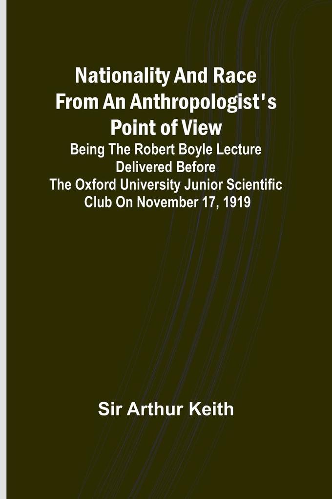 Nationality and Race from an Anthropologist's Point of View ; Being the Robert Boyle lecture delivered before the Oxford university junior scientific club on November 17 1919