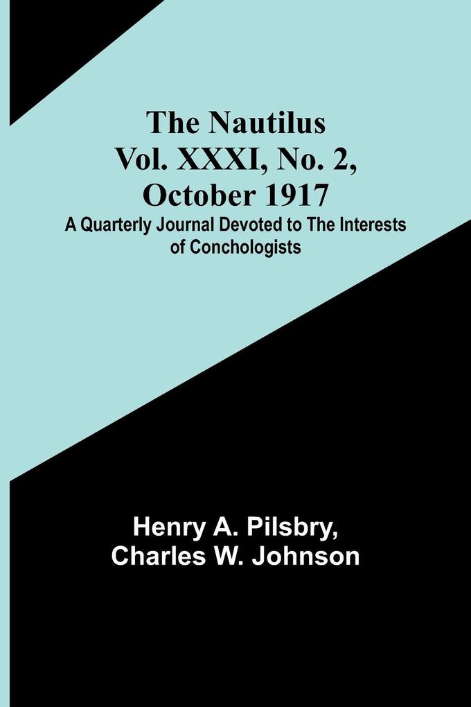 The Nautilus. Vol. XXXI No. 2 October 1917 ; A Quarterly Journal Devoted to the Interests of Conchologists