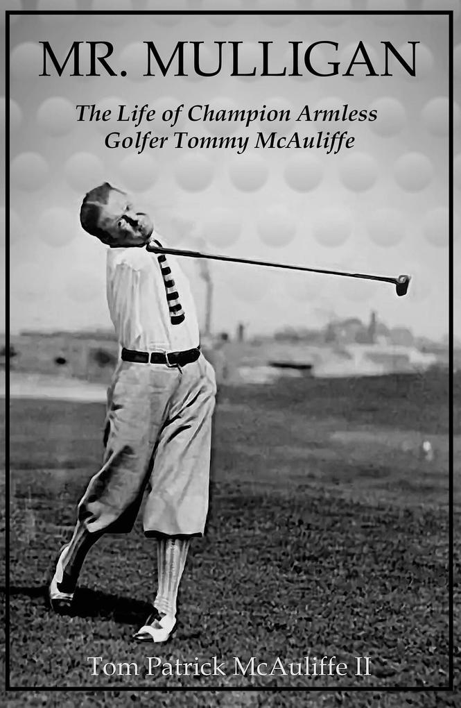 Mr. Mulligan - The Life of Champion Armless Golfer Tommy McAuliffe (The McAuliffe Series #1)