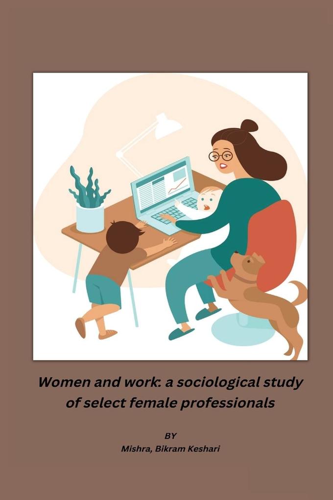 Women and work: a sociological study of select female professionals