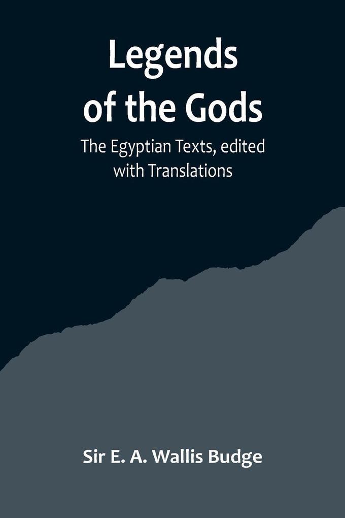 Legends of the Gods ;The Egyptian Texts edited with Translations