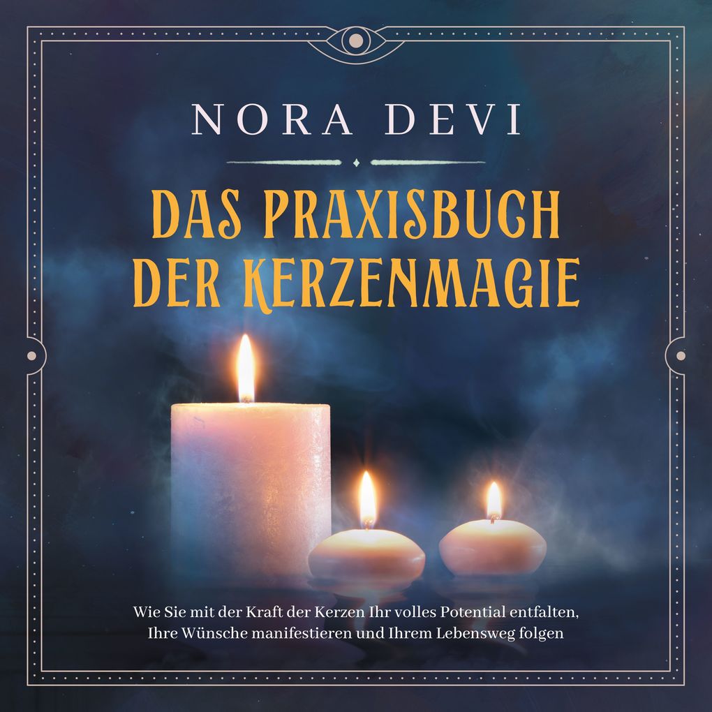 Das Praxisbuch der Kerzenmagie: Wie Sie mit der Kraft der Kerzen Ihr volles Potential entfalten Ihre Wünsche manifestieren und Ihrem Lebensweg folgen - inkl. Meditation zum Download