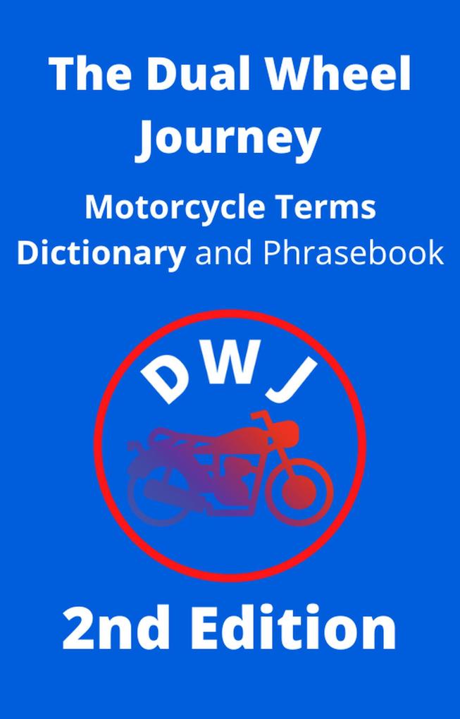 The Dual Wheel Journey Motorcycle Terms Dictionary and Phrasebook (DWJ Dictionary #2)