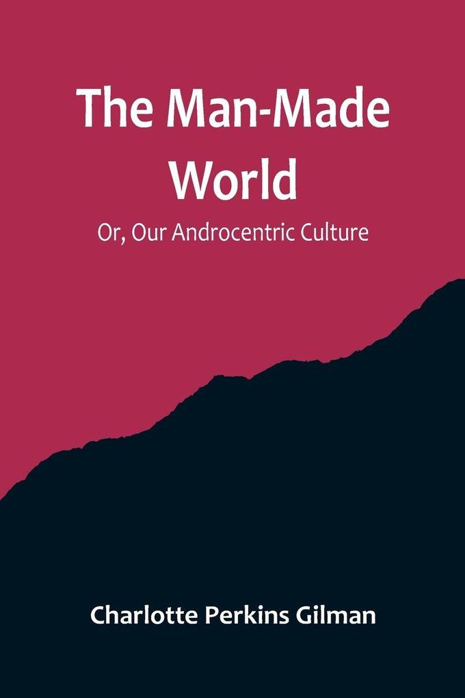 The Man-Made World; Or Our Androcentric Culture
