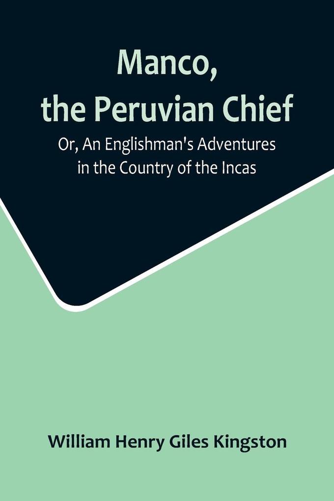 Manco the Peruvian Chief; Or An Englishman's Adventures in the Country of the Incas