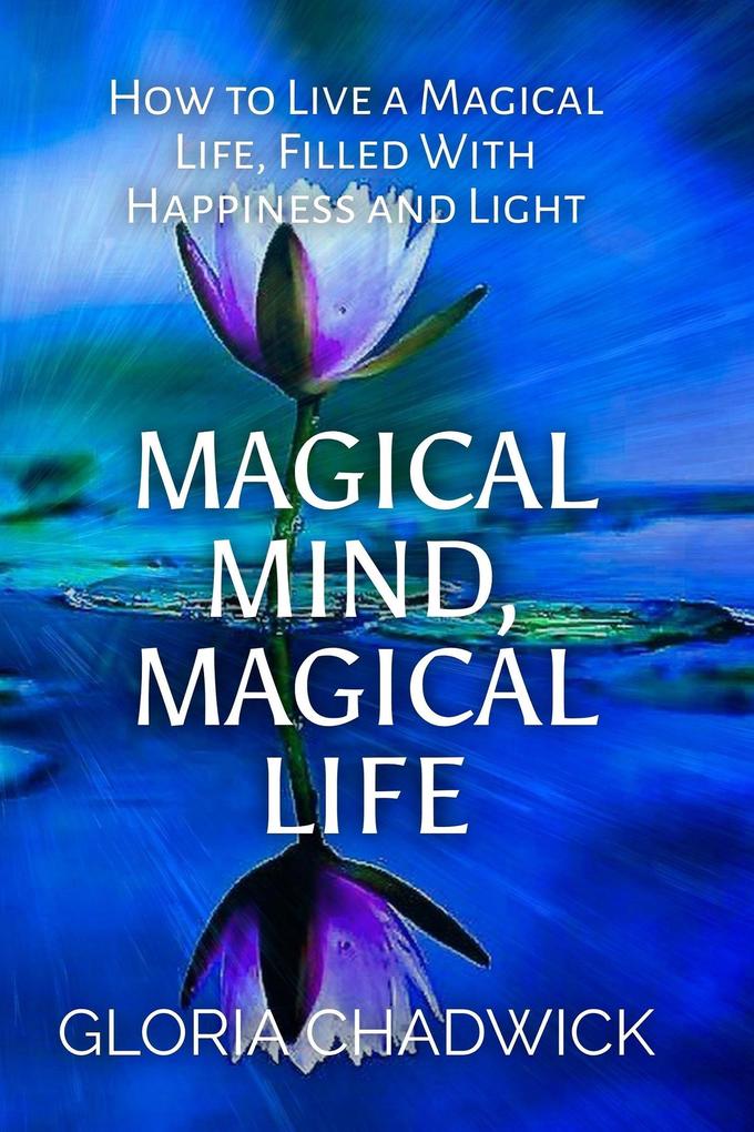 Magical Mind Magical Life: How to Live a Magical Life Filled With Happiness and Light (Echoes of Mind #1)