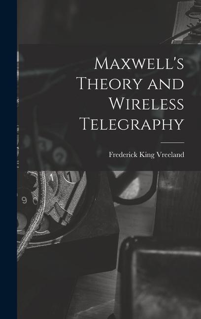 Maxwell‘s Theory and Wireless Telegraphy