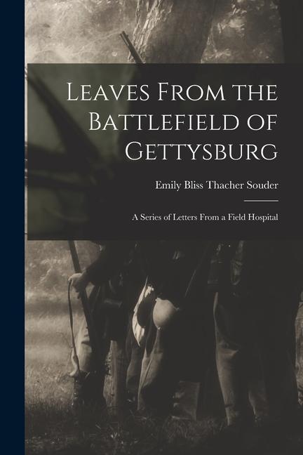 Leaves From the Battlefield of Gettysburg: A Series of Letters From a Field Hospital