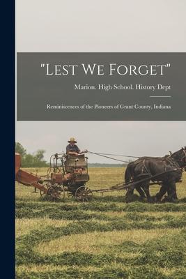 Lest we Forget: Reminiscences of the Pioneers of Grant County Indiana