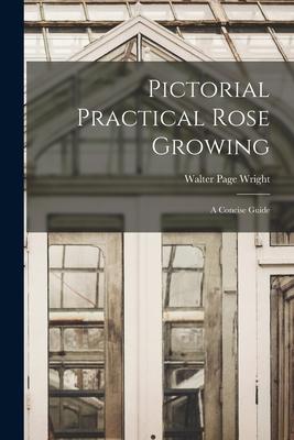 Pictorial Practical Rose Growing: A Concise Guide