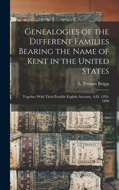 Genealogies of the Different Families Bearing the Name of Kent in the United States