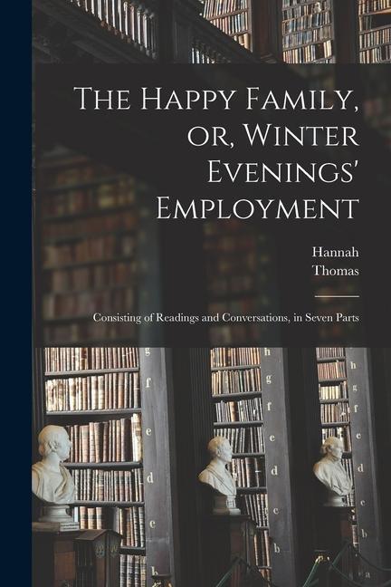 The Happy Family or Winter Evenings‘ Employment: Consisting of Readings and Conversations in Seven Parts