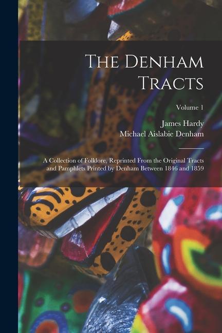 The Denham Tracts; a Collection of Folklore Reprinted From the Original Tracts and Pamphlets Printed by Denham Between 1846 and 1859; Volume 1