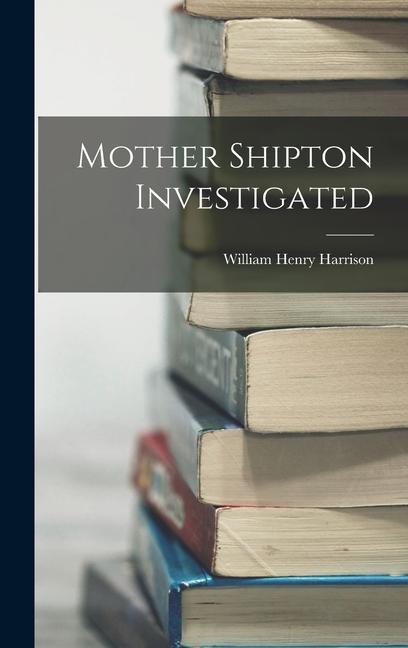 Mother Shipton Investigated - William Henry Harrison