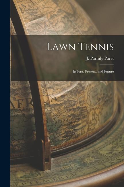 Lawn Tennis: Its Past Present and Future