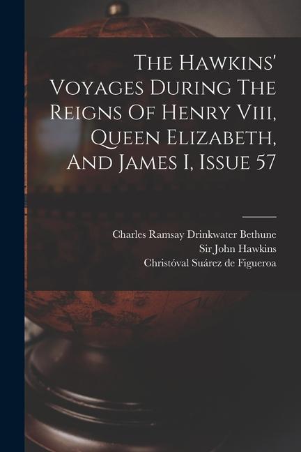 The Hawkins‘ Voyages During The Reigns Of Henry Viii Queen Elizabeth And James I Issue 57