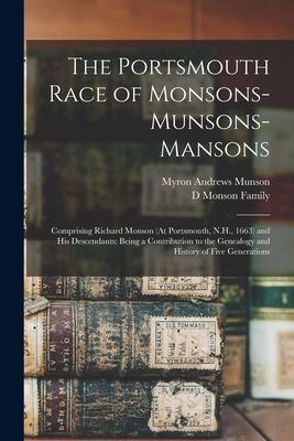 The Portsmouth Race of Monsons-Munsons-Mansons: Comprising Richard Monson (At Portsmouth N.H. 1663) and His Descendants: Being a Contribution to the
