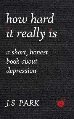 How Hard It Really Is: A Short Honest Book About Depression