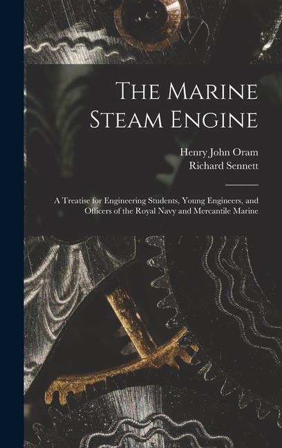 The Marine Steam Engine: A Treatise for Engineering Students Young Engineers and Officers of the Royal Navy and Mercantile Marine