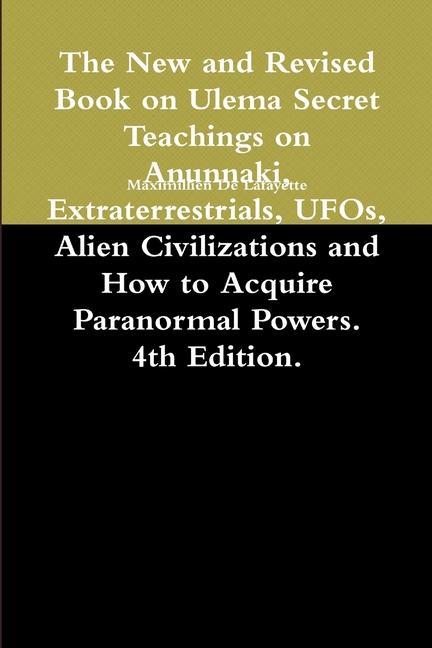 The New and Revised Book on Ulema Secret Teachings on Anunnaki Extraterrestrials UFOs Alien Civilizations and How to Acquire Paranormal Powers. 4th Edition.