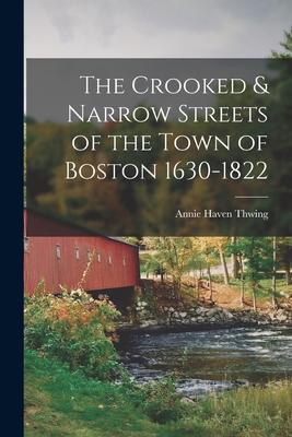 The Crooked & Narrow Streets of the Town of Boston 1630-1822