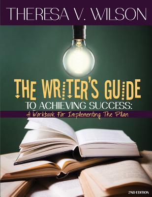 The Writer‘s Guide to Achieving Success: A Workbook for Implementing the Plan 2nd Edition