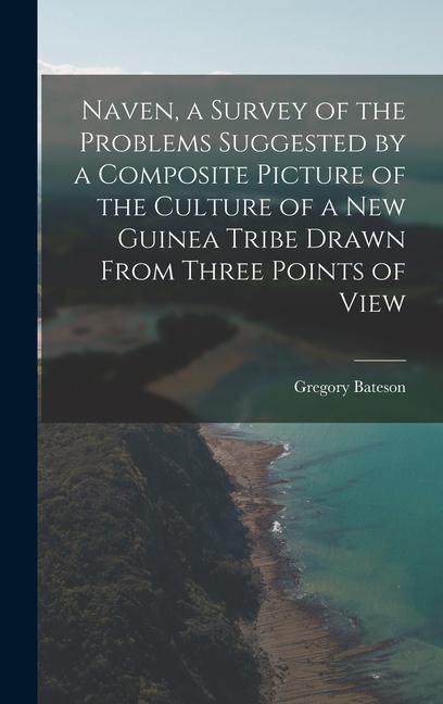 Naven a Survey of the Problems Suggested by a Composite Picture of the Culture of a New Guinea Tribe Drawn From Three Points of View