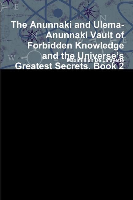 The Anunnaki and Ulema-Anunnaki Vault of Forbidden Knowledge and the Universe‘s Greatest Secrets. Book 2