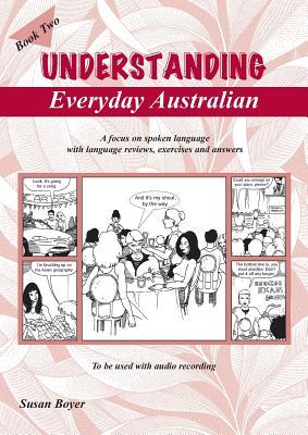 Understanding Everyday Australian - Book Two: A focus on spoken language with language reviews exercises and answers