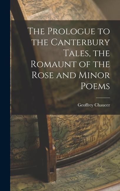 The Prologue to the Canterbury Tales the Romaunt of the Rose and Minor Poems