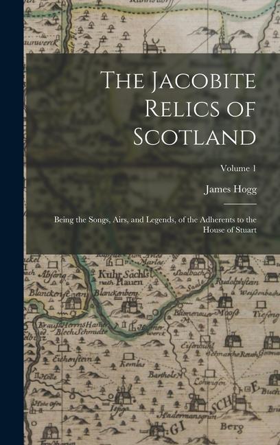 The Jacobite Relics of Scotland: Being the Songs Airs and Legends of the Adherents to the House of Stuart; Volume 1