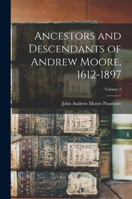 Ancestors and Descendants of Andrew Moore 1612-1897; Volume 2
