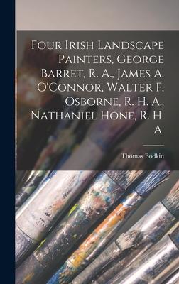 Four Irish Landscape Painters George Barret R. A. James A. O‘Connor Walter F. Osborne R. H. A. Nathaniel Hone R. H. A.