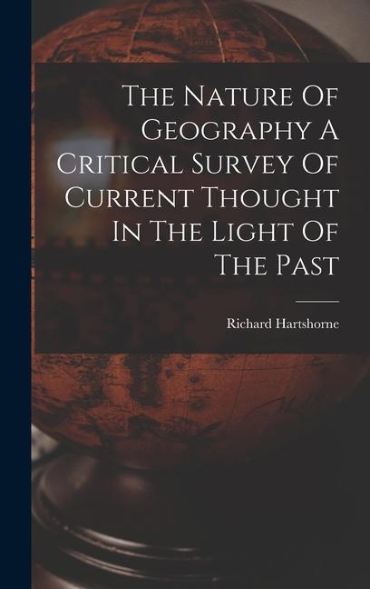 The Nature Of Geography A Critical Survey Of Current Thought In The Light Of The Past