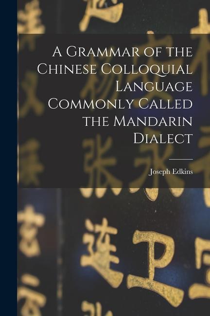 A Grammar of the Chinese Colloquial Language Commonly Called the Mandarin Dialect